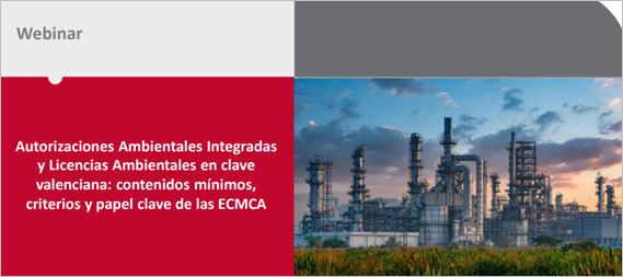  Webinar: Autorizaciones Ambientales Integradas y Licencias Ambientales en clave valenciana: contenidos mínimos, criterios y papel clave de las ECMCA